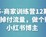 小红书-商家训练营12期:让商家丢掉付流量,做个赚钱的小红书博主-鱼梓小栈