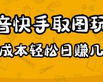2023抖音快手取图玩法：一个人在家就能做，超简单，0成本日赚几百-鱼梓小栈