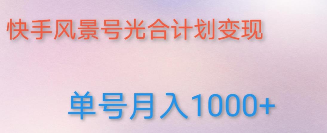 如何利用快手风景号，通过光合计划，实现单号月入1000+（附详细教程及制作软件）-鱼梓小栈