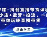 星玥传媒·抖创直播带货课程,达人+小店+运营+投流,一门课带你玩转直播带货-鱼梓小栈