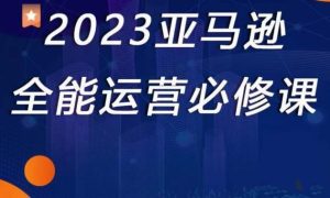 2023亚马逊全能运营必修课，全面认识亚马逊平台+精品化选品+CPC广告的极致打法-鱼梓小栈