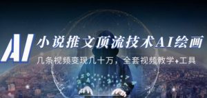 小说推文·顶流技术AI绘画教学：几条视频变现几十万，全套视频教学+工具-鱼梓小栈