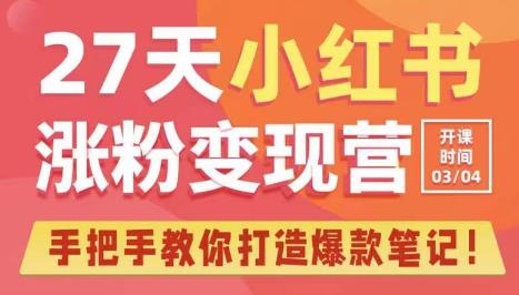 27天小红书涨粉变现营第6期，手把手教你打造爆款笔记（3月新课）-鱼梓小栈