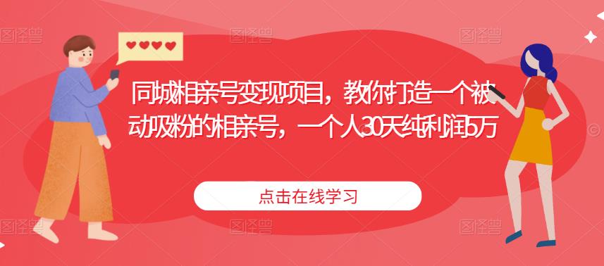 同城相亲号变现项目，教你打造一个被动吸粉的相亲号，一个人30天纯利润5万-鱼梓小栈