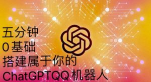 手把手教你如何从一个0基础小白用Chatgpt来搭建一个qq聊天机器人【永久软件+详细教程】-鱼梓小栈