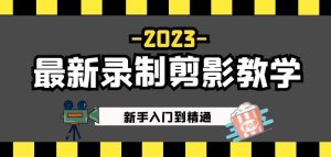 2023最新录制剪影教学课程:新手入门到精通,做短视频运营必看!-鱼梓小栈