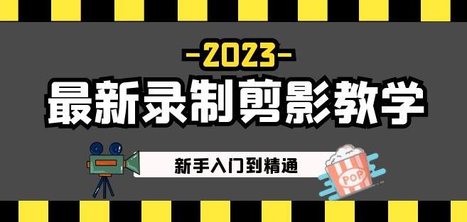 2023最新录制剪影教学课程：新手入门到精通，做短视频运营必看！-鱼梓小栈