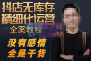 陈南丰·抖店无库存精细化运营，别人玩付费流量通投拉满，我们截他们的流，干倒付费-鱼梓小栈