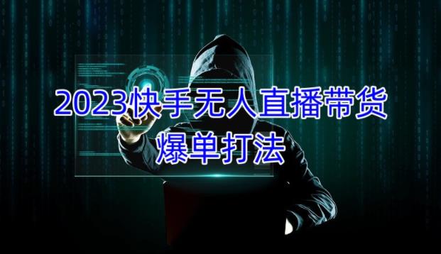 2023快手无人直播带货爆单教程，正规合法，长期稳定，可批量放大操作-鱼梓小栈