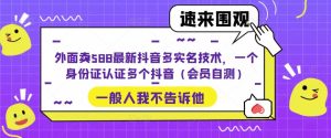 外面卖588最新抖音多实名技术，一个身份证认证多个抖音（会员自测）-鱼梓小栈