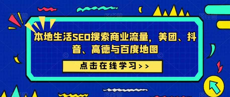 本地生活SEO搜索商业流量，美团、抖音、高德与百度地图-鱼梓小栈