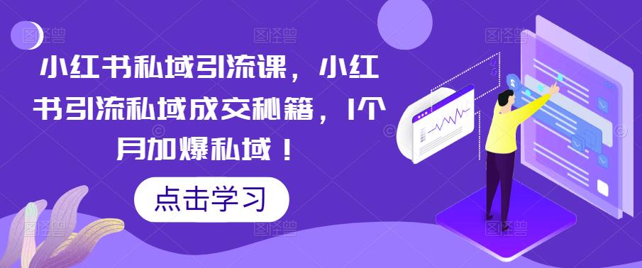 小红书私域引流课，小红书引流私域成交秘籍，1个月加爆私域！-鱼梓小栈
