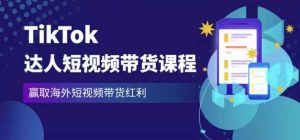 2023最新TikTok达人短视频带货课程，赢取海外短视频带货红利-鱼梓小栈