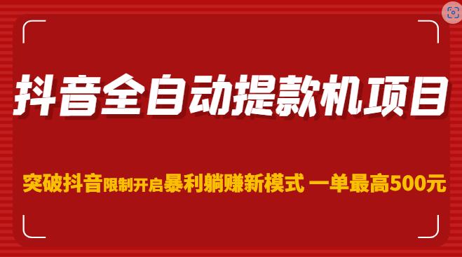 抖音全自动提款机项目，突破抖音限制开启暴利躺赚新模式一单最高500元（第二期）-鱼梓小栈