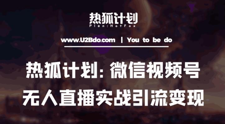 热狐计划：微信视频号鸡哥无人直播新玩法，无人直播撸礼物+引流变现带素材-鱼梓小栈