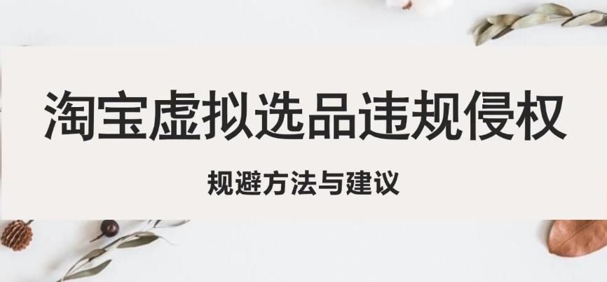 淘宝虚拟违规侵权规避方法与建议，6个部分详细讲解，做虚拟资源必看-鱼梓小栈