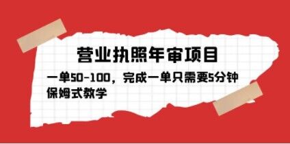 营业执照年审项目，一单50-100，完成一单只需要5分钟，保姆式教学-鱼梓小栈