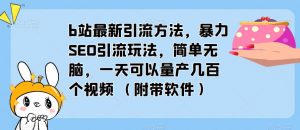 b站最新引流方法，暴力SEO引流玩法，简单无脑，一天可以量产几百个视频（附带软件）-鱼梓小栈