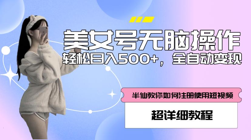 美女号无脑操作，轻松日入500+，全自动变现，超详细教程-鱼梓小栈