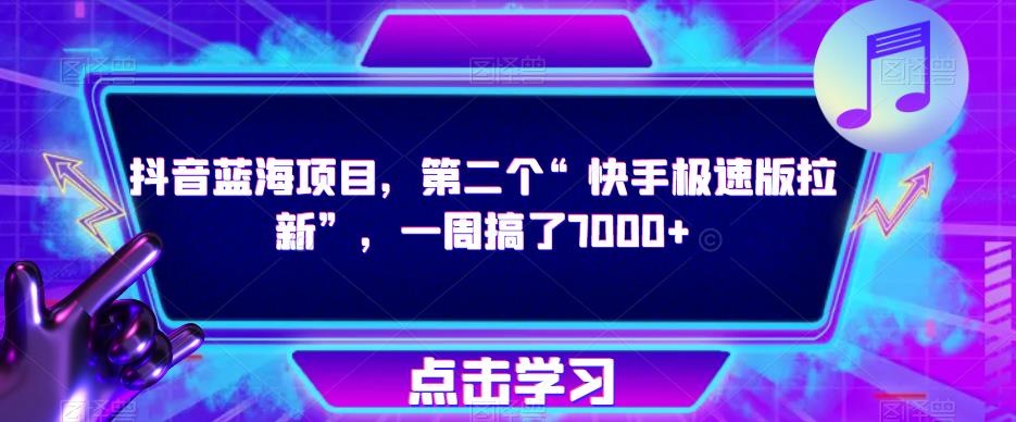 抖音蓝海项目，第二个“快手极速版拉新”，一周搞了7000+【揭秘】-鱼梓小栈