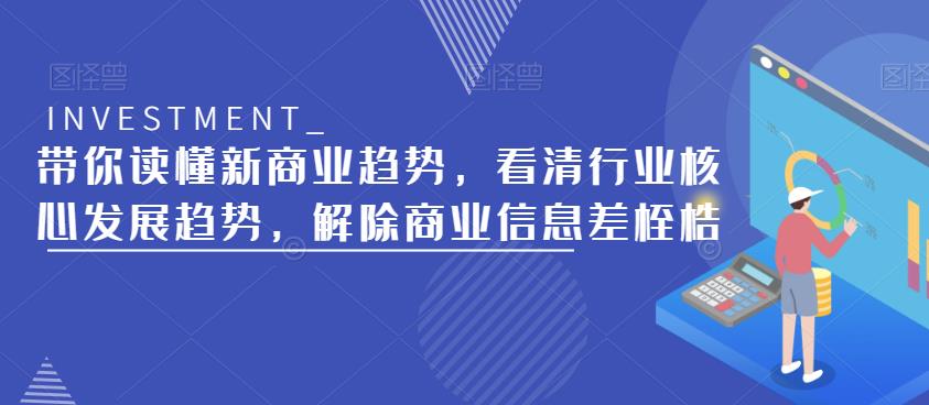 带你读懂新商业趋势，看清行业核心发展趋势，解除商业信息差桎梏-鱼梓小栈