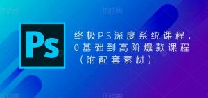 终极PS深度系统课程，0基础到高阶爆款课程（附配套素材）-鱼梓小栈