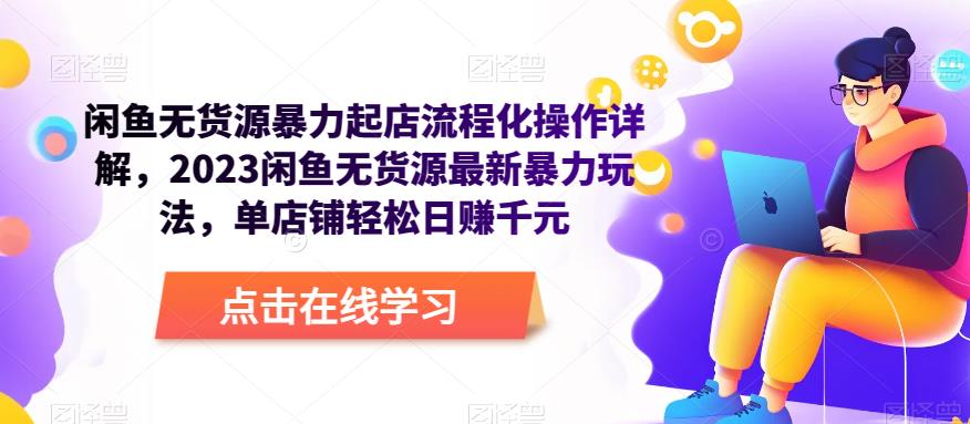 闲鱼无货源暴力起店流程化操作详解，2023闲鱼无货源最新暴力玩法，单店铺轻松日赚千元-鱼梓小栈
