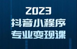 2023年抖音小程序变现保姆级教程,0粉丝新号,无需实名,3天起号,第1条视频就有收入-鱼梓小栈