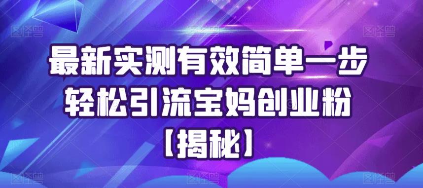 最新实测有效简单一步轻松引流宝妈创业粉【揭秘】-鱼梓小栈