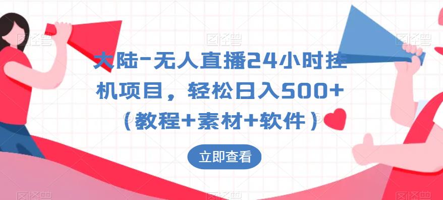 大陆-无人直播24小时挂机项目，轻松日入500+（教程+素材+软件）-鱼梓小栈