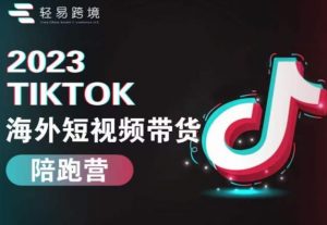 2023TikTok海外短视频带货陪跑营，从TK小白到TK高阶短视频运营快速变身优质带货达人-鱼梓小栈