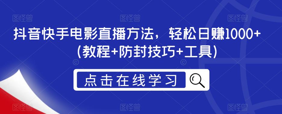 抖音快手电影直播方法，轻松日赚1000+（教程+防封技巧+工具）-鱼梓小栈