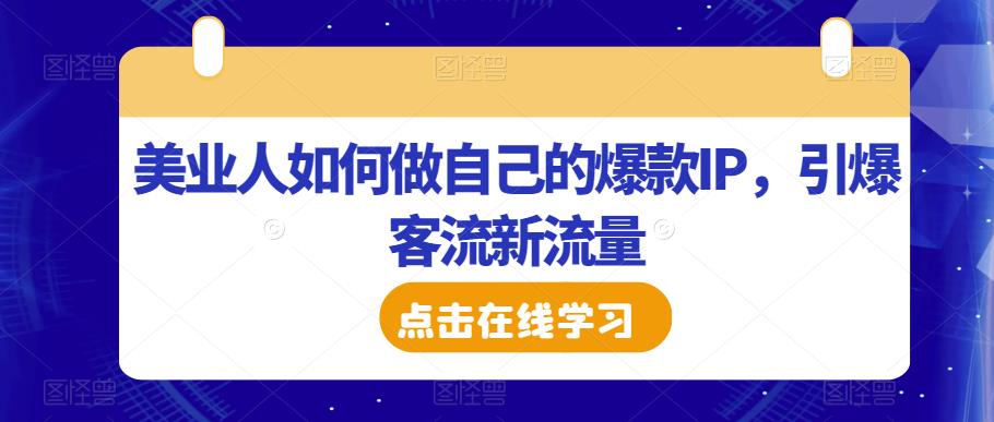 美业人如何做自己的爆款IP，引爆客流新流量-鱼梓小栈