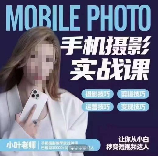 小叶老师手机摄影实战课，一部手机创造摄影剪切美学，让你从小白秒变短视频达人（思维+实操）-鱼梓小栈