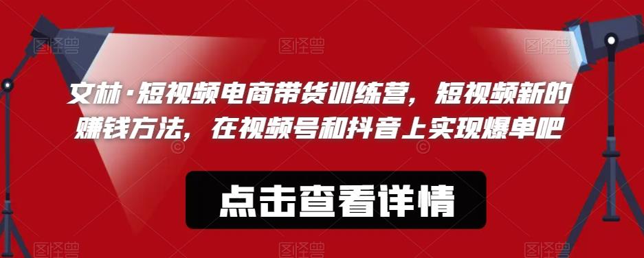 文林·短‮频视‬电商带‮训货‬练营，短视频‮的新‬赚钱方法，在视‮号频‬和抖音‮实上‬现爆单吧-鱼梓小栈