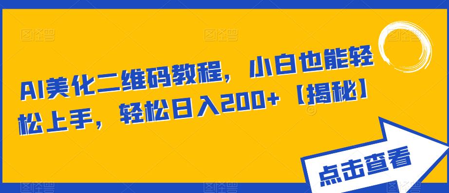 AI美化二维码教程，小白也能轻松上手，轻松日入200+【揭秘】-鱼梓小栈
