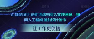 AI辅助设计-进阶训练与深入实践课程,利用人工智能辅助设计创作-鱼梓小栈