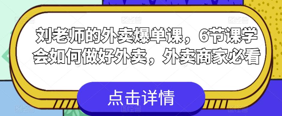 刘老师的外卖爆单课，6节课学会如何做好外卖，外卖商家必看-鱼梓小栈