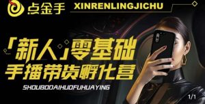 2023点金手·新人零基础手播带货孵化营：账号运营篇+主播话术篇+数据流量篇等-鱼梓小栈