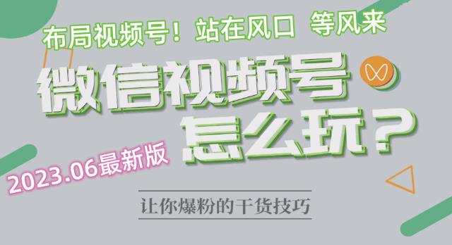 2023.6视频号最新玩法讲解，布局视频号，站在风口上-鱼梓小栈
