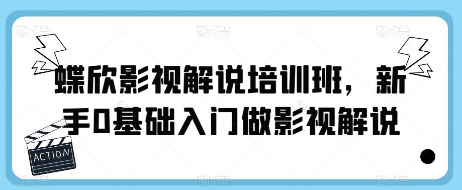 蝶欣影视解说培训班，新手0基础入门做影视解说-鱼梓小栈