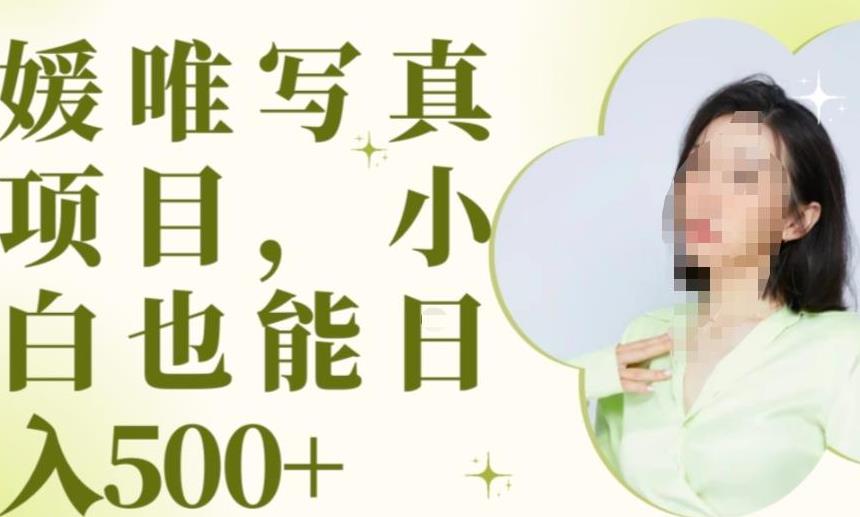 最新出炉原味写真项目，小白可日入500+【揭秘】-鱼梓小栈