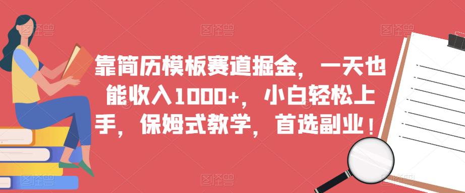 靠简历模板赛道掘金，一天也能收入1000+，小白轻松上手，保姆式教学，首选副业！-鱼梓小栈