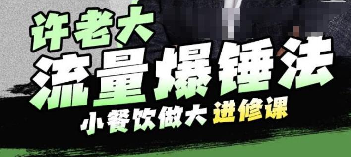 许老大流量爆锤法，小餐饮做大进修课，一年1000家店亲身案例大公开-鱼梓小栈
