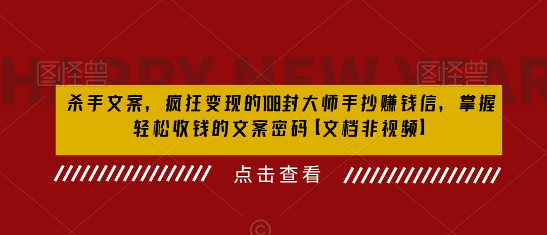 杀手文案，疯狂变现的108封大师手抄赚钱信，掌握轻松收钱的文案密码【文档非视频】-鱼梓小栈