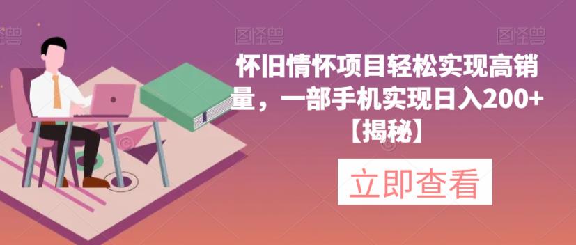 怀旧情怀项目轻松实现高销量，一部手机实现日入200+【揭秘】-鱼梓小栈