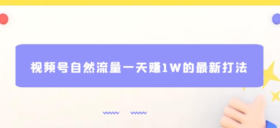 视频号自然流量一天赚1W的最新打法，基本0投资【揭秘】-鱼梓小栈