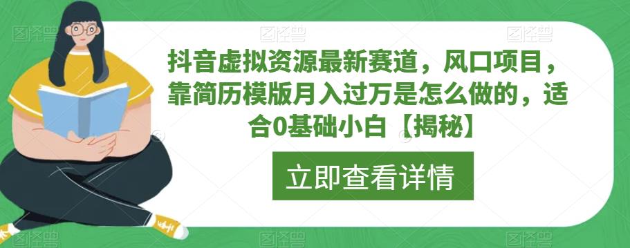 抖音虚拟资源最新赛道，风口项目，靠简历模版月入过万是怎么做的，适合0基础小白【揭秘】-鱼梓小栈