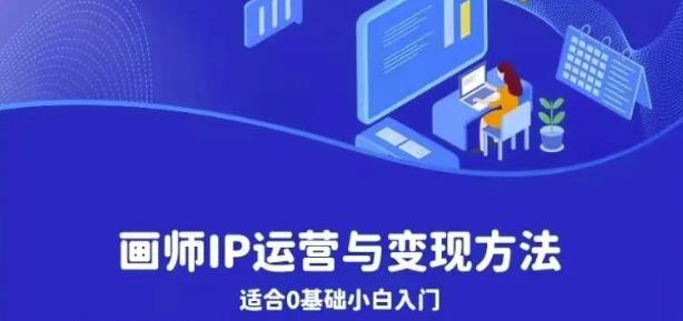 画师IP运营与变现方法，0基础小白进阶自由插画师系统课-鱼梓小栈