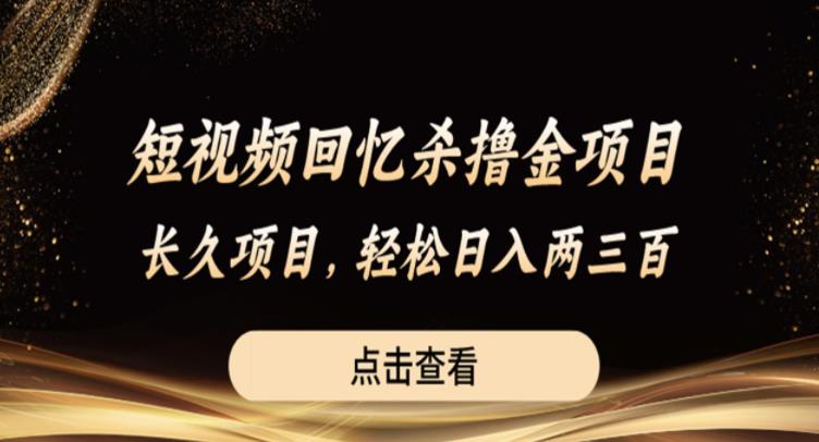 短视频回忆杀撸金项目，长久项目，轻松日入两三张【揭秘】-鱼梓小栈